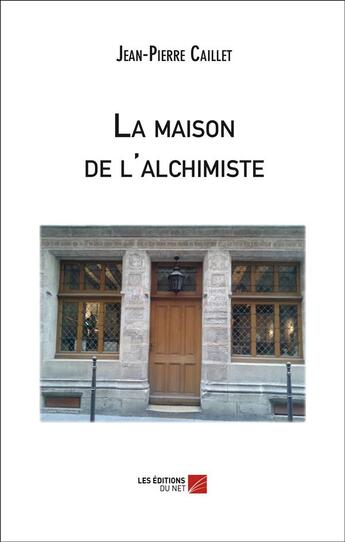 Couverture du livre « La maison de l'alchimiste » de Jean-Pierre Caillet aux éditions Editions Du Net