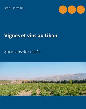 Couverture du livre « Vignes et vins au Liban ; 4000 ans de succès » de Jean-Pierre Bel aux éditions Books On Demand