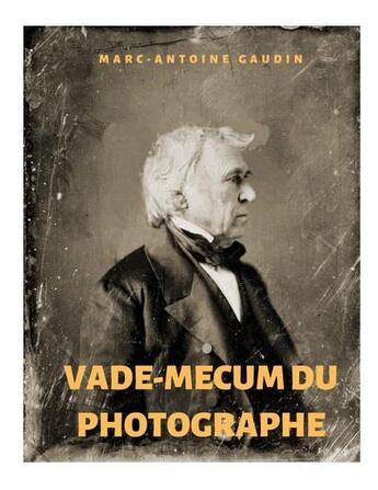 Couverture du livre « Vade-mecum du photographe : notice abrégée du daguerréotype et de la photographie sur papier » de Gaudin Marc Antoine aux éditions Books On Demand