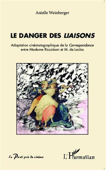 Couverture du livre « Le danger des liaisons ; adaptation cinématographique de la correspondance entre Madame Riccoboni et M. de Laclos » de Anielle Weinberger aux éditions L'harmattan