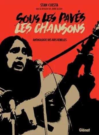 Couverture du livre « Sous les pavés, les chansons ; anthologie des airs rebelles » de Stan Cuesta aux éditions Glenat