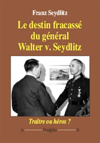 Couverture du livre « Le destin fracassé du général Walter V. Seydlitz ; traître ou héros ? » de Franz Seydlitz aux éditions Dualpha