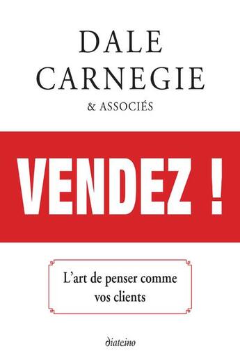 Couverture du livre « Vendez ! l'art de penser comme vos clients » de Dale Carnegie aux éditions Diateino