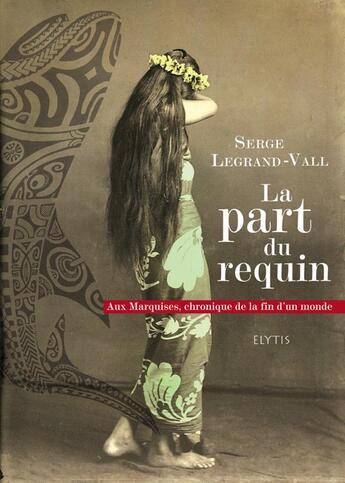 Couverture du livre « La part du requin ; aux Marquises, histoire d'un monde disparu » de Serge Legrand-Vall aux éditions Elytis