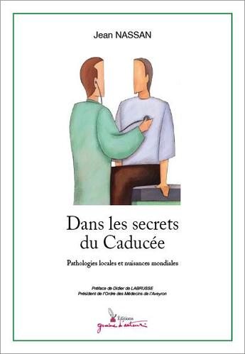 Couverture du livre « Dans les secrets du Caducée ; pathologies locales et nuisances mondiales » de Jean Nassan aux éditions Graine D'auteur