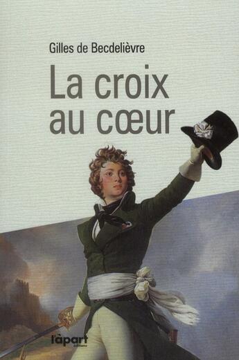 Couverture du livre « La croix au coeur » de Gilles De Becdelievre aux éditions L'a Part Buissonniere