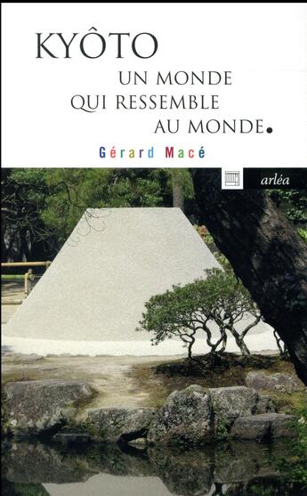 Couverture du livre « Kyôto ; un monde qui ressemble au monde » de Gérard Macé aux éditions Arlea