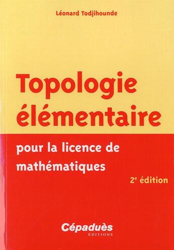 Couverture du livre « Topologie élémentaire pour la licence de mathématiques (2e édition) » de Leonard Todjihounde aux éditions Cepadues