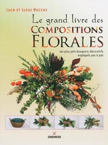 Couverture du livre « Le grand livre des compositions florales ; les plus jolis bouquets décoratifs expliqués pas à pas (3e édition) » de Luigi Bocchi et Luca Bocchi aux éditions Gremese