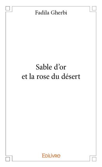 Couverture du livre « Sable d'or et la rose du désert » de Gherbi Fadila aux éditions Edilivre