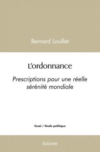 Couverture du livre « L'ordonnance - prescriptions pour une reelle serenite mondiale » de Bernard Louillet aux éditions Edilivre