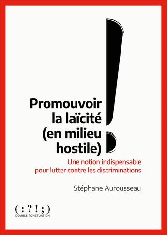 Couverture du livre « Promouvoir la laïcité (en milieu hostile) : une notion indispensable pour lutter contre les discriminations » de Stephane Aurousseau aux éditions Double Ponctuation