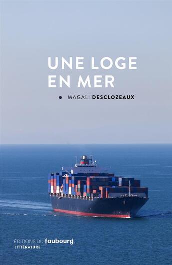 Couverture du livre « Une loge en mer » de Magali Desclozeaux aux éditions Faubourg