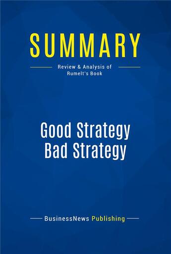 Couverture du livre « Good Strategy Bad Strategy : Review and Analysis of Rumelt's Book » de  aux éditions Business Book Summaries