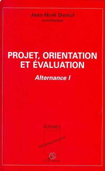 Couverture du livre « Projet, orientation et évaluation : Alternance I » de Jean-Noël Demol aux éditions L'harmattan