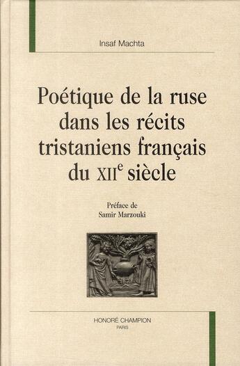 Couverture du livre « Poétique de la ruse dans les récits tristaniens français du XII siècle » de Insaf Machta aux éditions Honore Champion