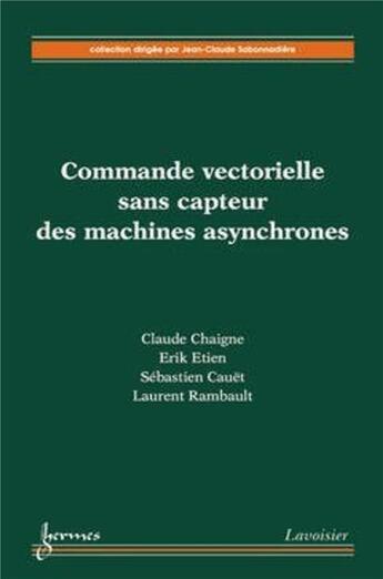 Couverture du livre « Commande vectorielle sans capteur des machines asynchrones » de Sebastien Cauet et Erik Etien et Claude Chaigne aux éditions Hermes Science Publications