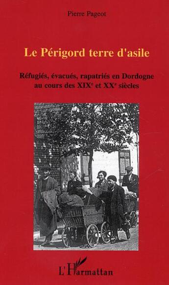 Couverture du livre « Le Périgord terre d'asile : Réfugiés, évacués, rapatriés en Dordogne au cours des XIXe et XXe siècles » de Pierre Pageot aux éditions L'harmattan