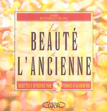 Couverture du livre « La beaute a l'ancienne - recettes d'autrefois pour femmes d'aujourd'hui » de Rousselet-Blanc J. aux éditions Michel Lafon