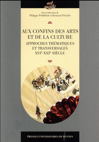 Couverture du livre « Aux confins des arts et de la culture ; approches thématiques et transversales, XVIe-XXIe siècle » de Philippe Poirrier et Bertrand Tillier aux éditions Pu De Rennes