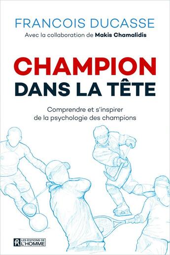 Couverture du livre « Champion dans la tête ; comprendre et s'inspirer de la psychologie des champions » de Francois Ducasse et Makis Chamalidis aux éditions Editions De L'homme