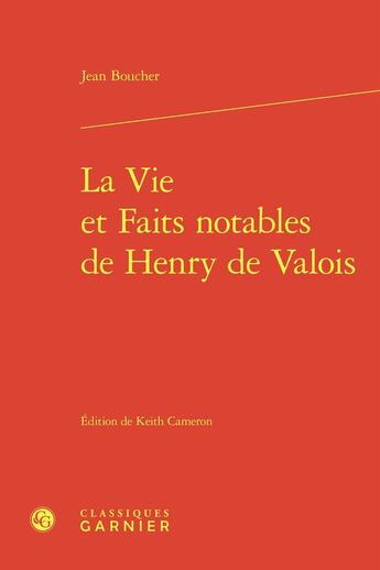 Couverture du livre « La Vie et Faits notables de Henry de Valois » de Jean Boucher aux éditions Classiques Garnier