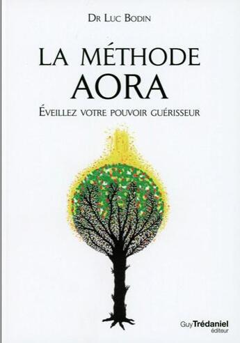 Couverture du livre « La méthode Aora ; éveillez votre pouvoir créateur » de Luc Bodin et Nathalie Bodin aux éditions Guy Trédaniel