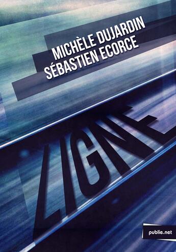 Couverture du livre « Ligne » de Michele Dujardin et Sebastien Ecorce aux éditions Publie.net