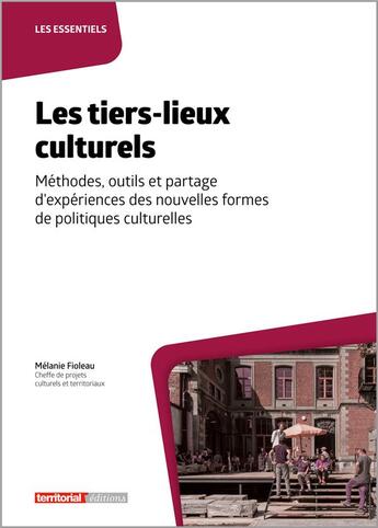 Couverture du livre « Les tiers-lieux culturels : méthodes, outils et partage d'expériences des nouvelles formes de politiques culturelles » de Melanie Fioleau aux éditions Territorial