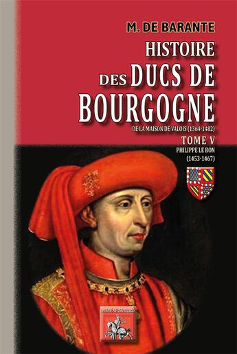 Couverture du livre « Histoire des ducs de Bourgogne de la maison de Valois (1364-1482) Tome 5 ; Philippe le Bon (1453-1467) » de Prosper De Barante aux éditions Editions Des Regionalismes