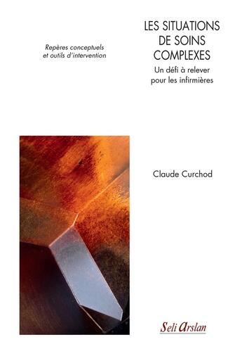 Couverture du livre « Les situations de soins complexes ; un défi à relever pour les infirmières ; repères conceptuels et outils d'intervention » de Claude Curchod aux éditions Seli Arslan