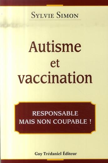 Couverture du livre « Autisme et vaccination ; responsable mais pas coupable ! » de Sylvie Simon aux éditions Guy Trédaniel