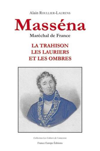 Couverture du livre « Masséna, maréchal de France ; la trahison, les lauriers et les ombres » de Alain Roullier-Laurens aux éditions France Europe