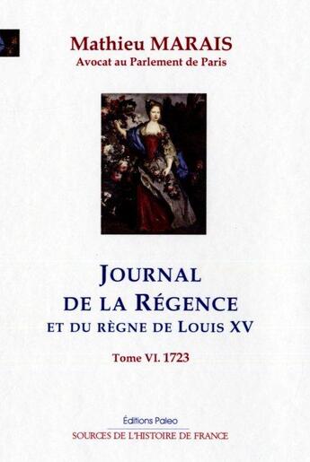 Couverture du livre « Journal de la Régence t.6 ; 1723 » de Mathieu Marais aux éditions Paleo