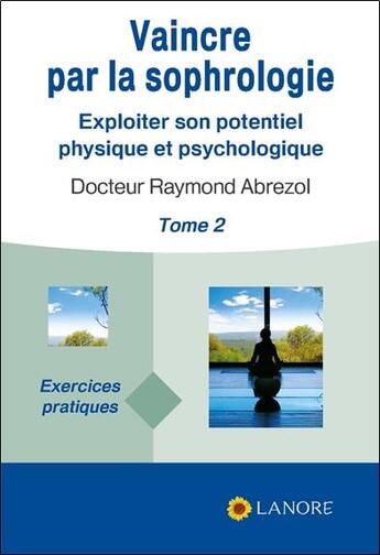 Couverture du livre « Vaincre par la sophrologie Tome 2 ; exploiter son potentiel physique et psychologique » de Raymond Abrezol aux éditions Lanore