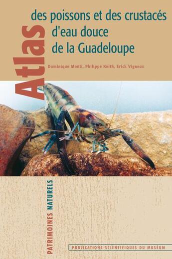 Couverture du livre « Atlas des poissons et des crustacés d'eau douce de la Guadeloupe » de Dominique Monti et Philippe Keith et Erick Vigneux aux éditions Mnhn