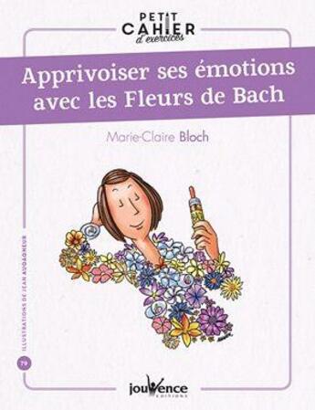 Couverture du livre « Petit cahier d'exercices t.82 ; apprivoiser ses émotions avec les fleurs de Bach » de Marie-Claire Bloch aux éditions Jouvence