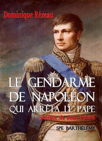 Couverture du livre « Le gendarme de Napoléon qui arrêta le Pape » de Rezeau Dominique aux éditions Spe Barthelemy