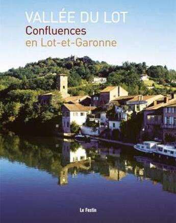 Couverture du livre « Vallée du lot ; confluences en Lot-et-Garonne » de  aux éditions Le Festin