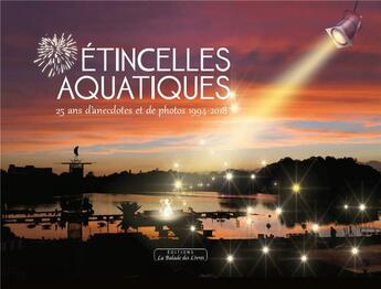 Couverture du livre « Les étincelles aquatiques ; 25 ans d'anecdotes et de photos 1994-2018 » de Marilyn Degrenne et Sandrine Dorgere et Jean-Luc Peaudeau aux éditions La Balade Des Livres