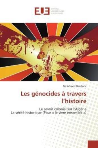 Couverture du livre « Les génocides à travers l'histoire : Le savoir colonial sur l'Algérie La vérité historique (Pour « le vivre ensemble ») » de Sid Ahmed Dendane aux éditions Editions Universitaires Europeennes