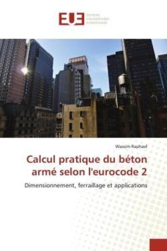 Couverture du livre « Calcul pratique du beton arme selon l'eurocode 2 - dimensionnement, ferraillage et applications » de Raphael Wassim aux éditions Editions Universitaires Europeennes