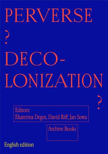 Couverture du livre « Perverse decolonization? » de Ekaterina Degot et David Riff et Jan Sowa aux éditions Archive Books