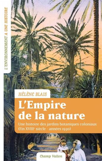 Couverture du livre « L'empire de la nature : une histoire des jardins botaniques coloniaux (fin XVIIIe siècle - années 1930) » de Helene Blais aux éditions Champ Vallon