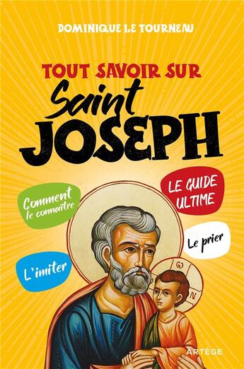 Couverture du livre « Tout savoir sur saint Joseph ; le guide ultime » de Dominique Le Tourneau aux éditions Artege