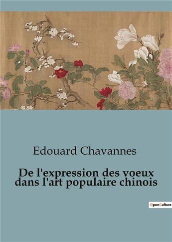 Couverture du livre « De l'expression des voeux dans l'art populaire chinois » de Edouard Chavannes aux éditions Shs Editions