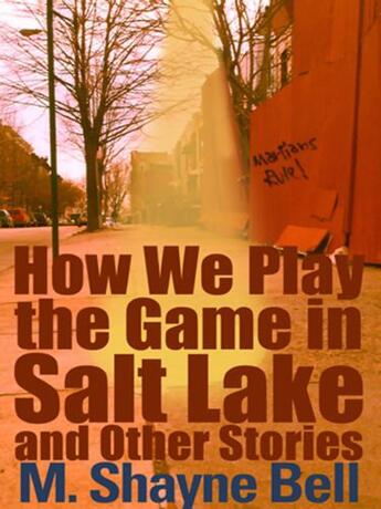 Couverture du livre « How We Play the Game in Salt Lake and Other Stories » de Bell M Shayne aux éditions Grand Central Publishing