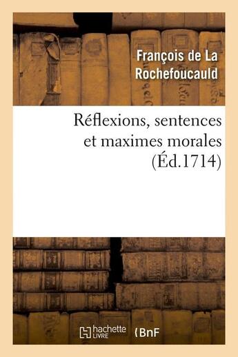 Couverture du livre « Réflexions, sentences et maximes morales (Éd.1714) » de Francois De La Rochefoucauld aux éditions Hachette Bnf