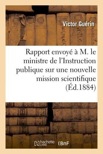 Couverture du livre « Rapport envoyé par M. V. Guérin à M. le ministre de l'Instruction publique sur une nouvelle : mission scientifique qu'il vient d'accomplir en Palestine » de Victor Guerin aux éditions Hachette Bnf