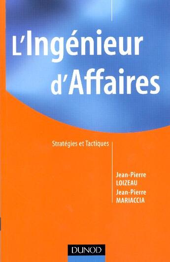 Couverture du livre « L'ingénieur d'affaires ; stratégies et tactiques » de Jean-Pierre Loizeau et Jean-Pierre Mariaccia aux éditions Dunod